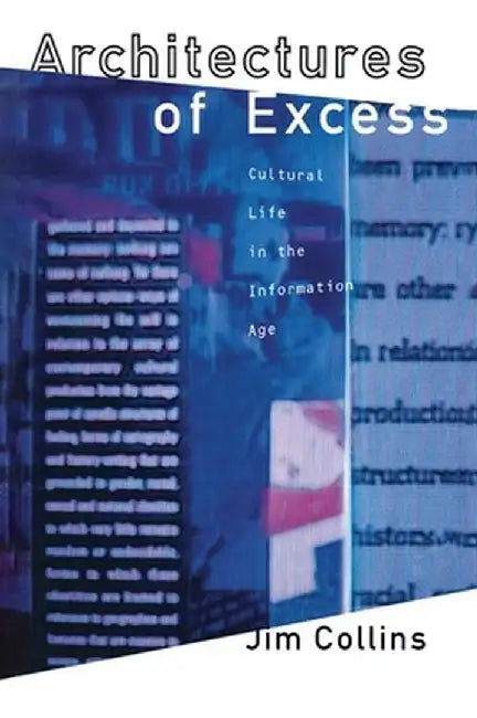 Architecture Of Excess: Cultural Life in the Information Age by Jim Collins