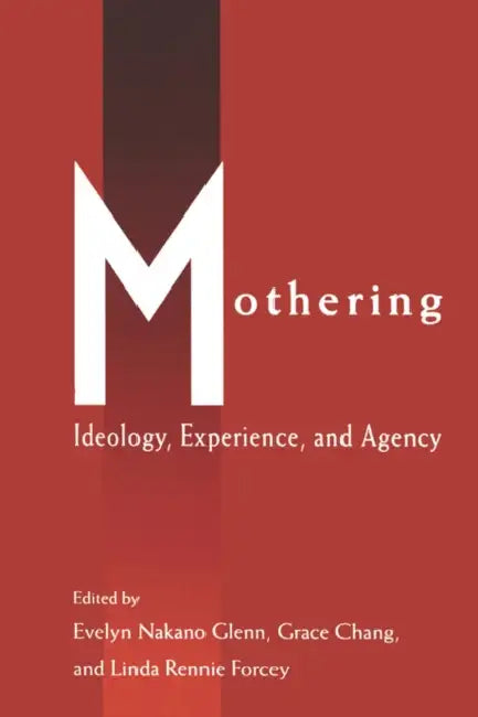 Mothering: Ideology, Experience, and Agency by Evelyn Nakano Glenn, Grace Chang, Linda Rennie Forcey