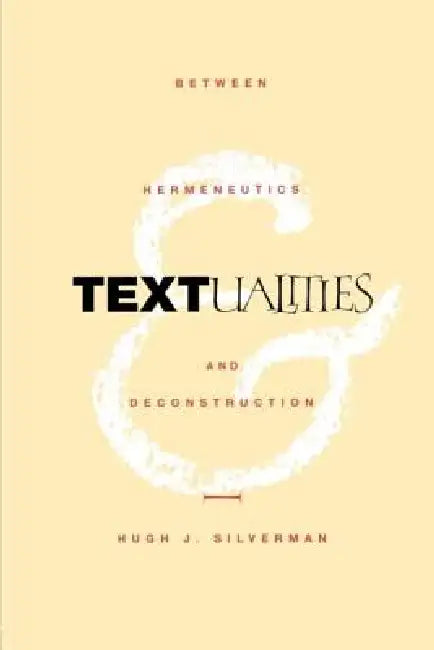 Textualities: Between Hermeneutics and Deconstruction by Hugh J. Silverman