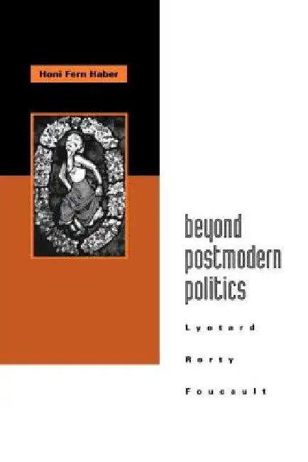 Beyond Postmodern Politics: Lyotard, Rorty, Foucault by Honi Fern Haber