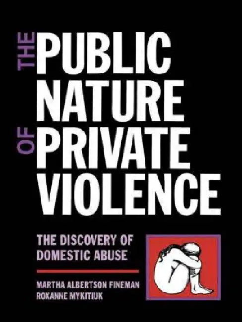 The Public Nature of Private Violence: Women and the Discovery of Abuse by Martha Albertson Fineman