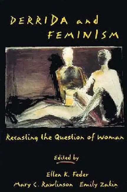 Derrida and Feminism: Recasting the Question of Woman by Ellen Feder