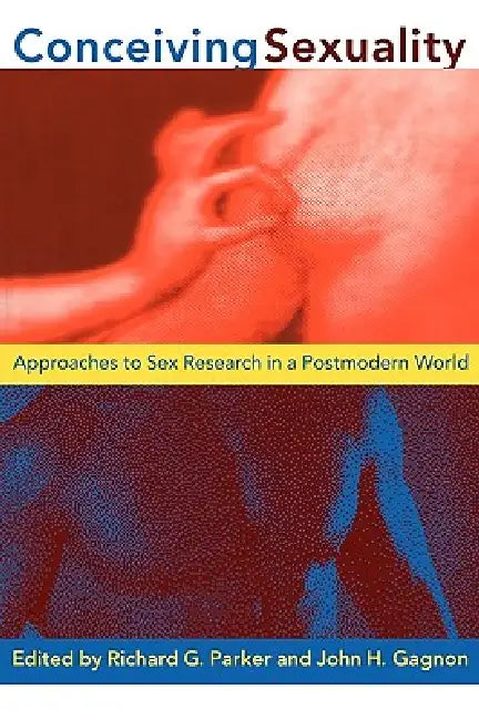 Conceiving Sexuality: Approaches to Sex Research in a Postmodern World by Richard G. Parker