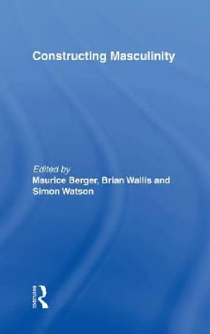 Constructing Masculinity by Maurice Berger