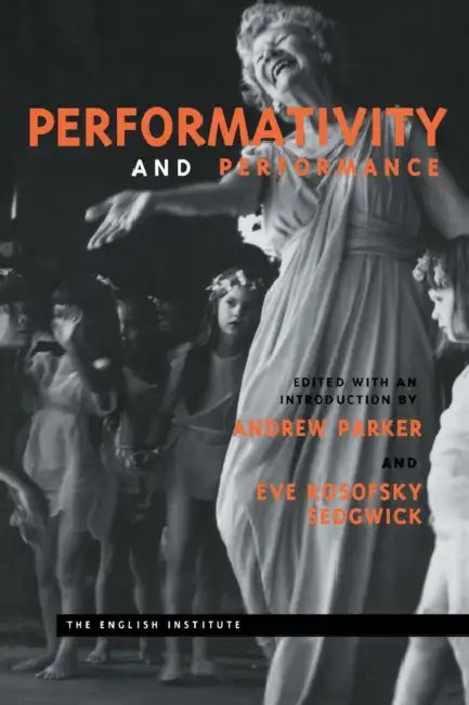 Performativity and Performance by Andrew Parker, Eve Kosofsky Sedgwick