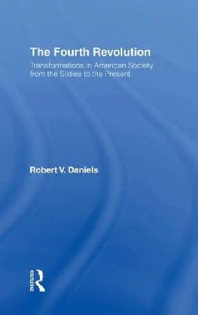 The Fourth Revolution: Transformations in American Society from the Sixties to the Present by Robert V. Daniels