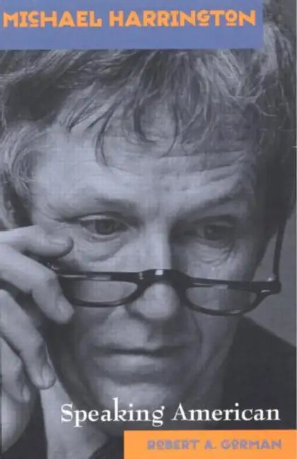 Michael Harrington: Speaking American by Robert Gorman