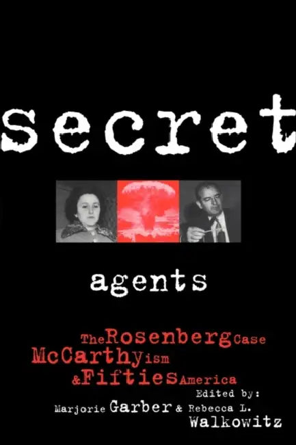 Secret Agents: The Rosenberg Case, McCarthyism and Fifties America by Marjorie Garber, Rebecca Walkowitz