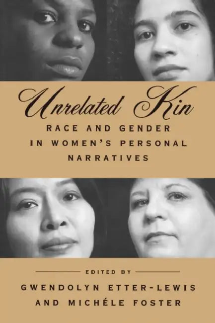 Unrelated Kin: Race and Gender in Women's Personal Narratives by Gwendolyn Etter-Lewis, Michele Foster