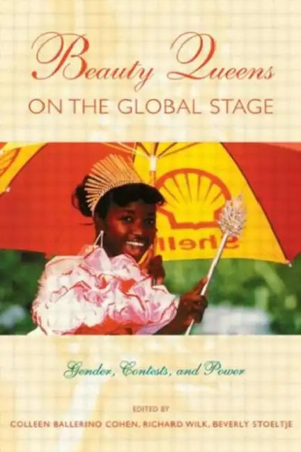 Beauty Queens on the Global Stage: Gender, Contests, and Power by Colleen Ballerino Cohen, Richard Wilk, Beverly Stoeltje