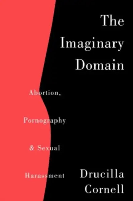 The Imaginary Domain: Abortion, Pornography and Sexual Harrassment by Drucilla Cornell