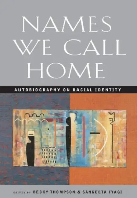 Names We Call Home: Autobiography on Racial Identity by Becky Thompson, Sangeeta Tyagi