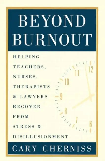Beyond Burnout: Helping Teachers, Nurses, Therapists and Lawyers Recover from Stress and Disillusionment by Cary Cherniss