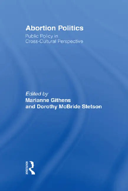 Abortion Politics: Public Policy in Cross-Cultural Perspective by Marianne Githens