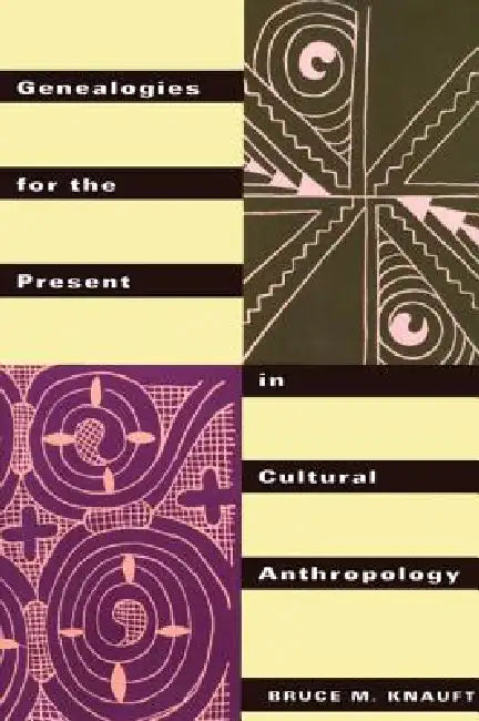 Genealogies for the Present in Cultural Anthropology by Bruce M. Knauft