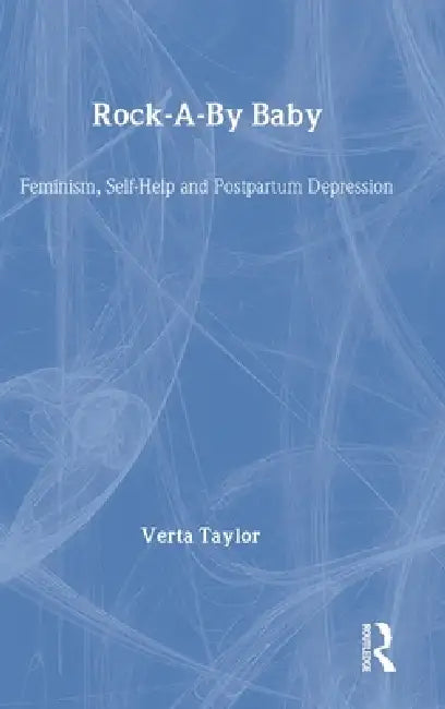 Rock-a-by Baby: Feminism, Self-Help and Postpartum Depression by Verta Taylor