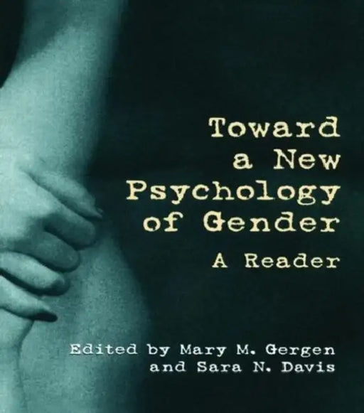 Toward a New Psychology of Gender: A Reader by Mary M. Gergen