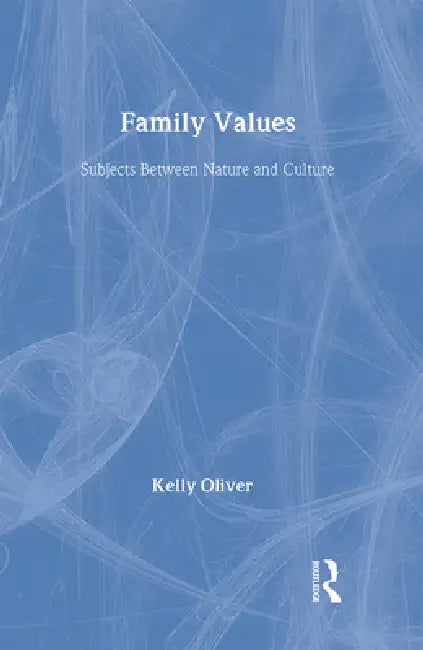Family Values: Subjects Between Nature and Culture by Kelly Oliver