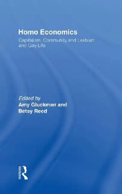 Homo Economics: Capitalism, Community, and Lesbian and Gay Life by Amy Gluckman