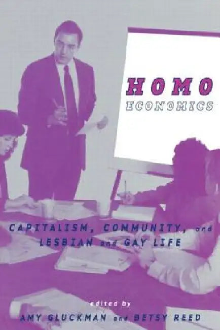 Homo Economics: Capitalism, Community, and Lesbian and Gay Life by Amy Gluckman
