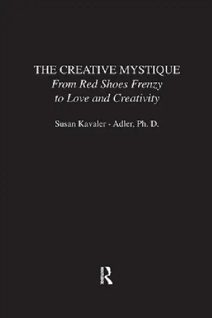 The Creative Mystique: From Red Shoes Frenzy to Love and Creativity by Susan Kavaler-Adler
