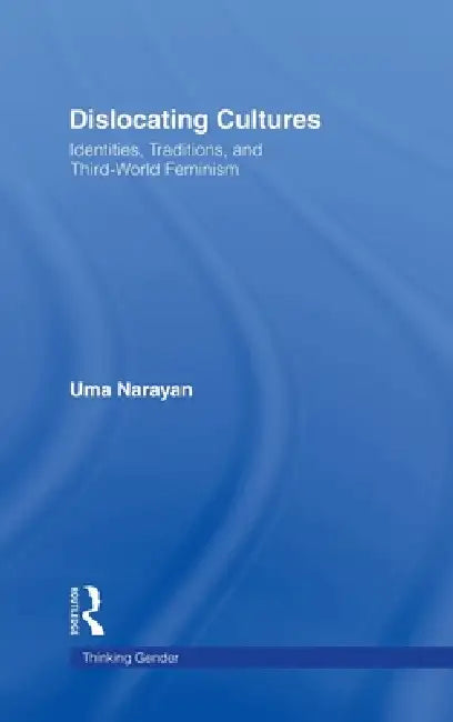 Dislocating Cultures: Identities, Traditions, and Third World Feminism by Uma Narayan
