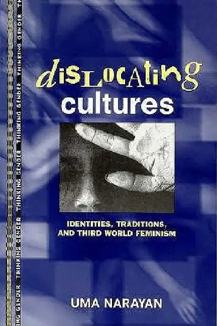 Dislocating Cultures: Identities, Traditions, and Third World Feminism by Uma Narayan