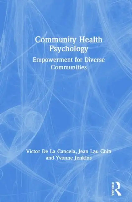 Community Health Psychology: Empowerment for Diverse Communities by Victor De La Cancela, Jean Lau Chin, Yvonne Jenkins