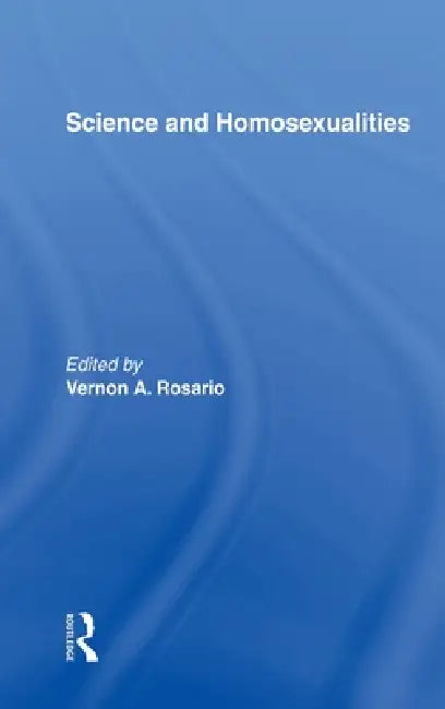 Science and Homosexualities by Vernon A. Rosario M. D.
