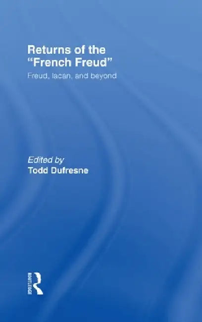 Returns of the French Freud: Freud, Lacan, and Beyond by Todd DuFresne