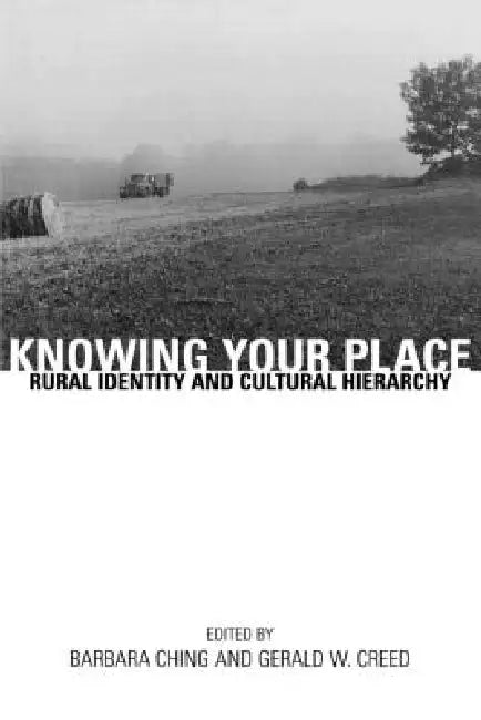 Knowing Your Place: Rural Identity and Cultural Hierarchy by Barbara Ching