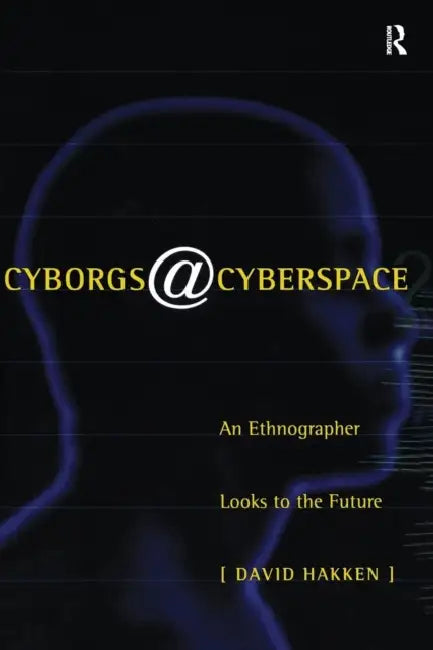 Cyborgs@Cyberspace?: An Ethnographer Looks to the Future by David Hakken