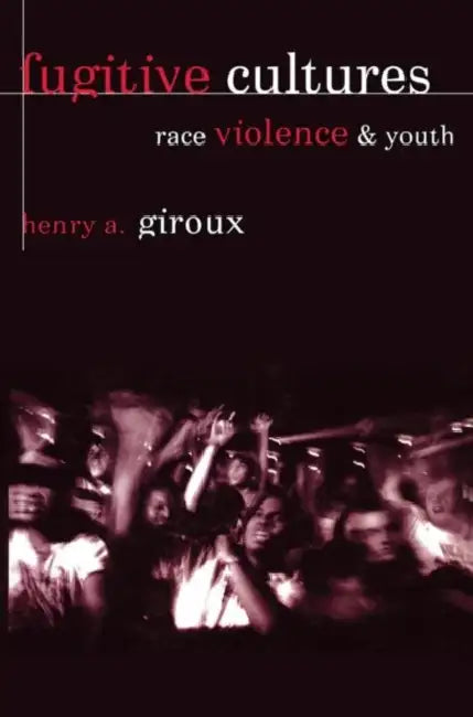 Fugitive Cultures: Race, Violence, and Youth by Henry A. Giroux