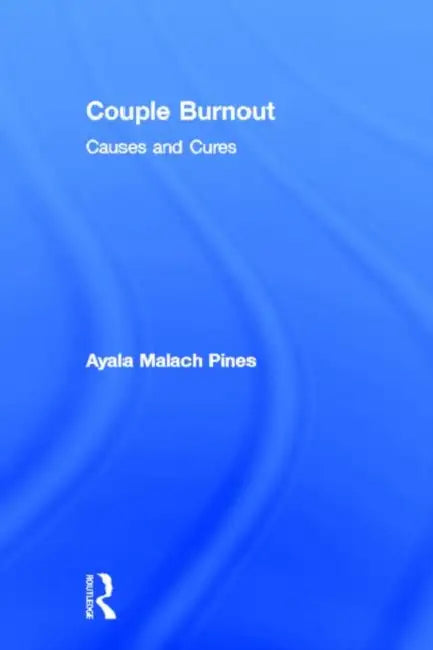 Couple Burnout: Causes and Cures by Ayala Pines