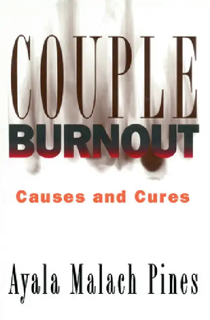 Couple Burnout: Causes and Cures by Ayala Pines