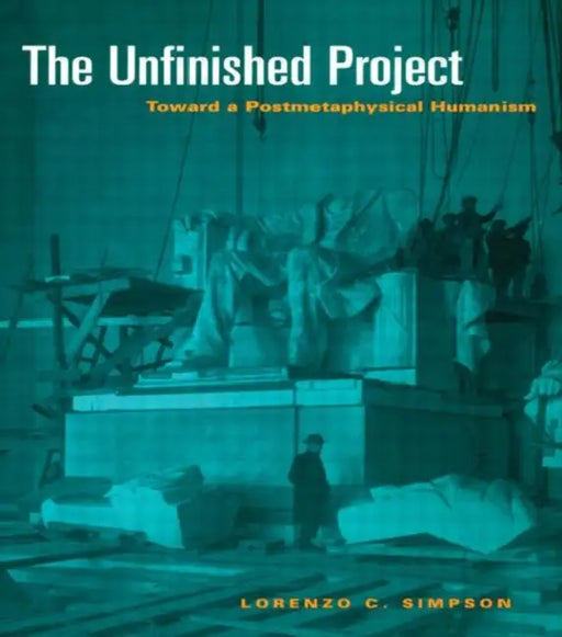 The Unfinished Project: Toward a Postmetaphysical Humanism by Simpson Lorenzo C.