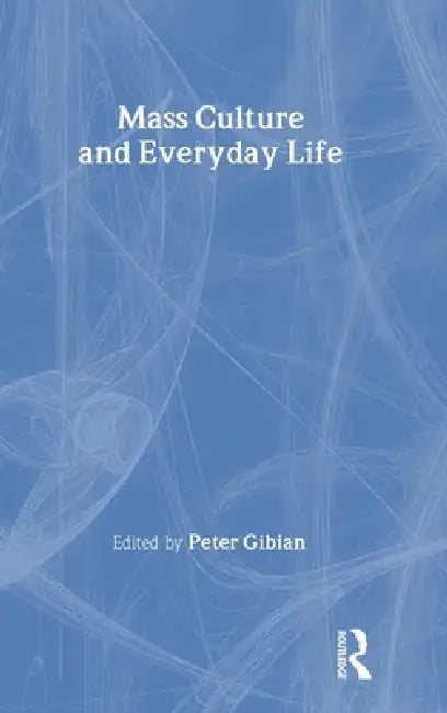 Mass Culture and Everyday Life by Peter Gibian