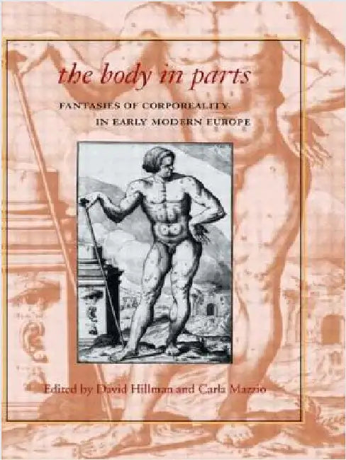 The Body in Parts: Fantasies of Corporeality in Early Modern Europe by David Hillman