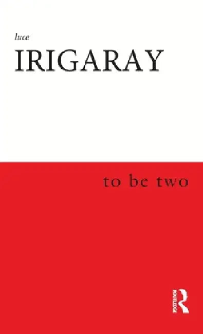 To Be Two by Luce Irigaray