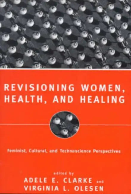 Revisioning Women, Health and Healing: Feminist, Cultural and Technoscience Perspectives by Adele E. Clarke, Virginia Olesen