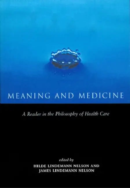 Meaning and Medicine: A Reader in the Philosophy of Health Care by Hilde Lindemann Nelson