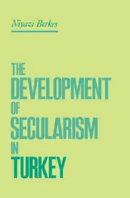 The Development of Secularism in Turkey by Niyazi Berkes