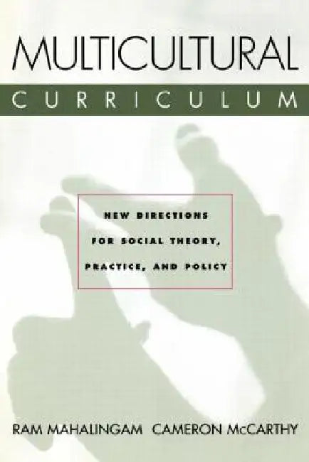 Multicultural Curriculum: New Directions for Social Theory, Practice, and Policy by Ram Mahalingam