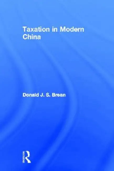 Taxation in Modern China by Donald J. S. Brean