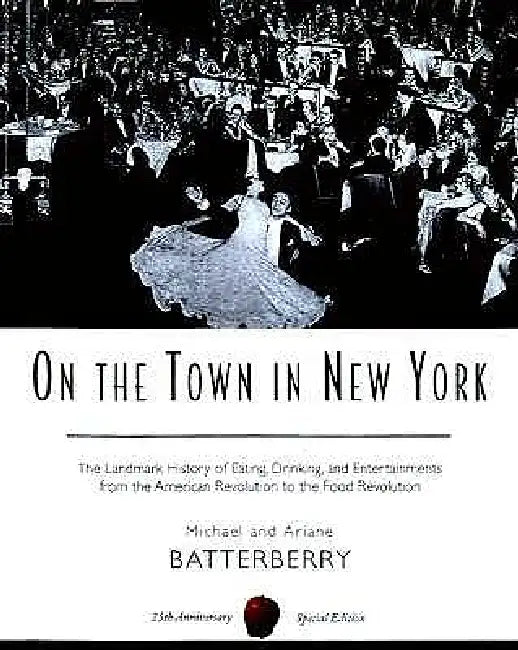 On the Town in New York: The Landmark History of Eating, Drinking, and Entertainments from the American Revolution to the Food Revolution by Michael Batterberry