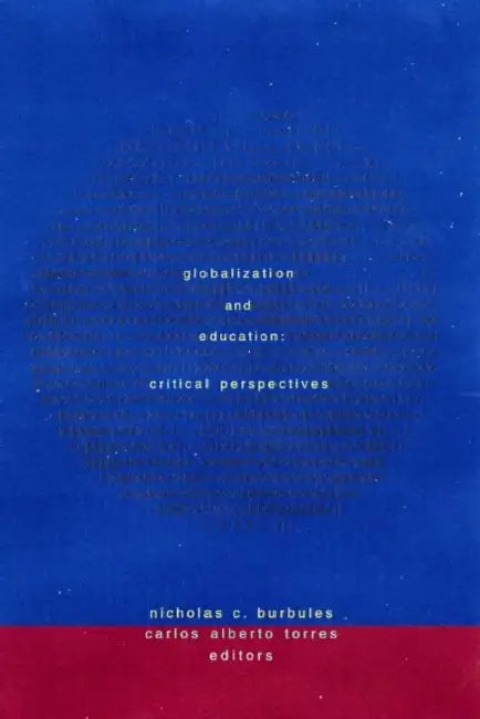 Globalization and Education: Critical Perspectives by Nicholas C. Burbules, Carlos Alberto Torres