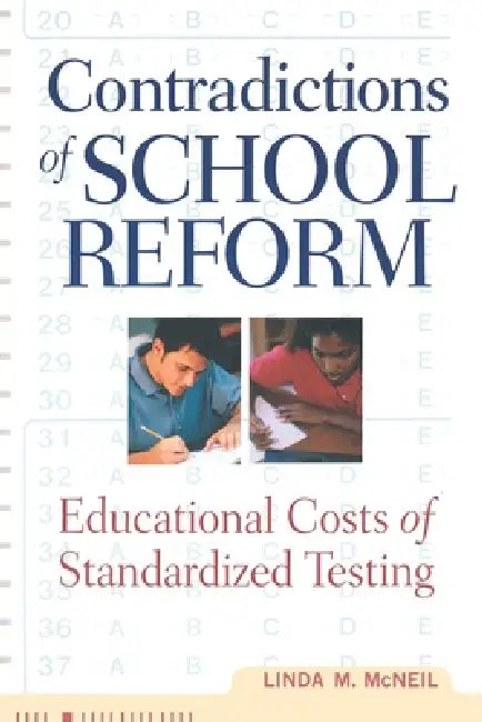 Contradictions of School Reform: Educational Costs of Standardized Testing by Linda McNeil