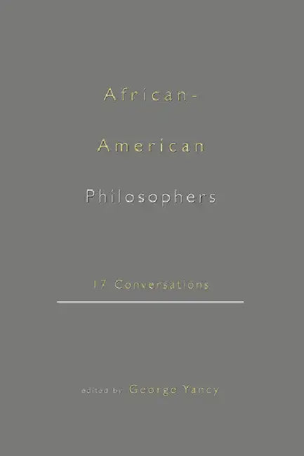 African-American Philosophers: 17 Conversations by Yancy George