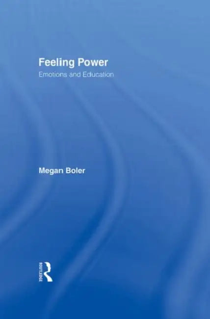 Feeling Power: Emotions and Education by Boler Megan