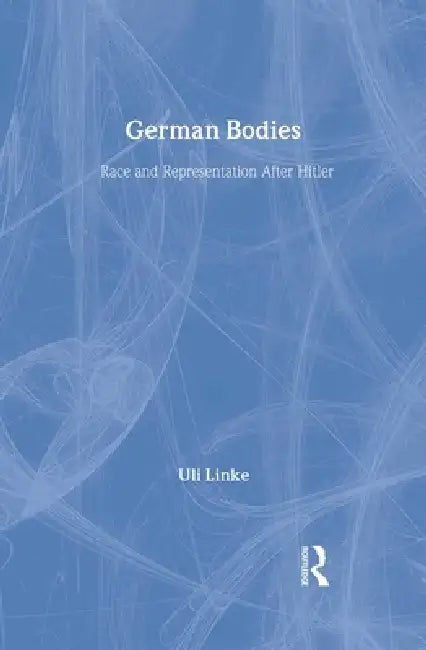 German Bodies: Race and Representation After Hitler by Uli Linke